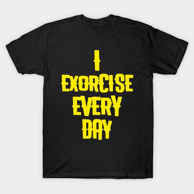 Exorcise every day T-Shirt by MangoJonesLife